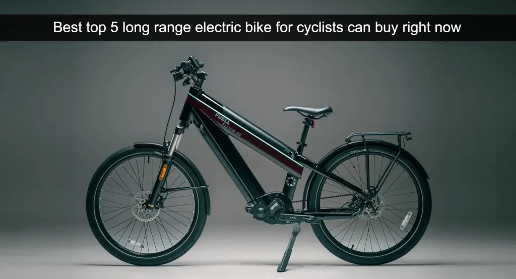 Best top 5 long range electric bike for cyclists can buy right now Best top 5 long range electric bike for cyclists can buy right now
