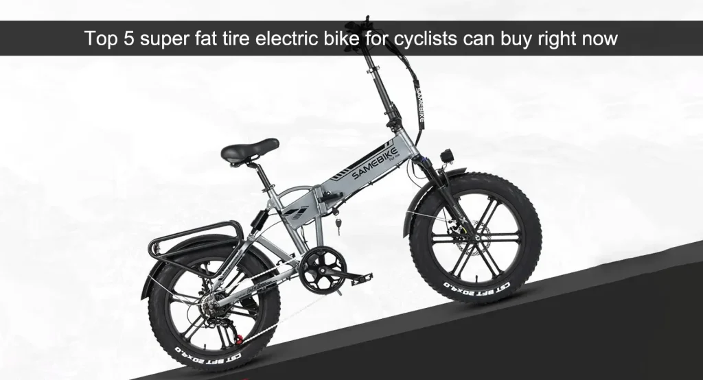 Top 5 super fat tire electric bike for cyclists can buy right now 1 Top 5 super fat tire electric bike for cyclists can buy right now.
